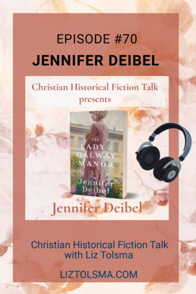 Jennifer Deibel, Christian Historical Fiction Talk, The Lady of Galway Manor