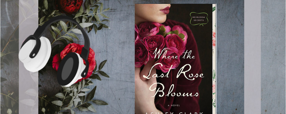 Ashley Clark, Christian Historical Fiction Talk, Where the Last Rose Blooms