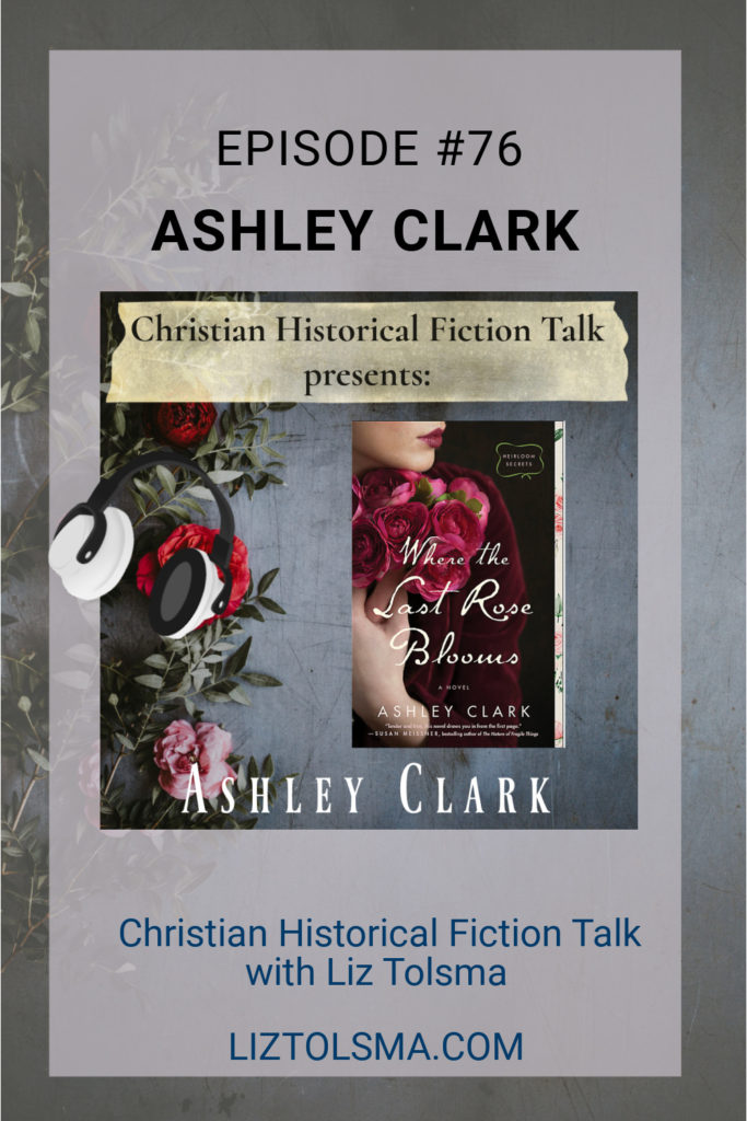 Ashley Clark, Christian Historical Fiction Talk, Where the Last Rose Blooms