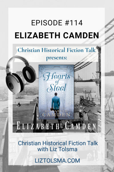 Elizabeth Camden, Hearts of Steel, Christian Historical Fiction Talk