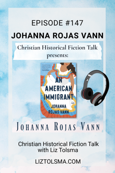 Johanna Rojas Vann, An American Immigrant, Christian Historical Fiction Talk